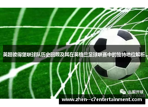 英超彼得堡联球队历史回顾及其在英格兰足球联赛中的独特地位解析