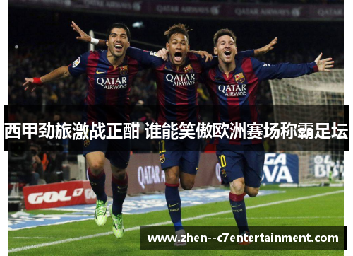 西甲劲旅激战正酣 谁能笑傲欧洲赛场称霸足坛