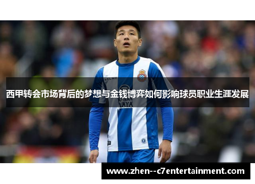 西甲转会市场背后的梦想与金钱博弈如何影响球员职业生涯发展