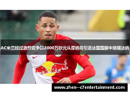 AC米兰经过激烈竞争以2000万欧元从摩纳哥引进法国国脚中场福法纳