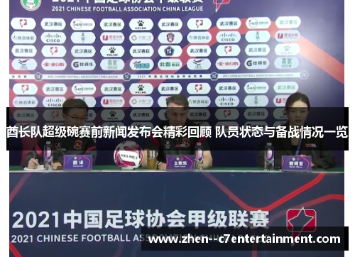 酋长队超级碗赛前新闻发布会精彩回顾 队员状态与备战情况一览